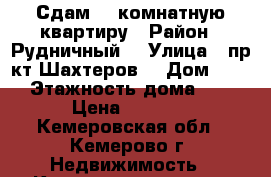Сдам 1- комнатную квартиру › Район ­ Рудничный  › Улица ­ пр-кт Шахтеров  › Дом ­ 123 › Этажность дома ­ 10 › Цена ­ 9 000 - Кемеровская обл., Кемерово г. Недвижимость » Квартиры аренда   